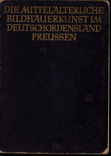 Die mittelalterliche Bildhauerkunst im Deutschordensland Preussen : die Bildwerke bis zur Mitte des 15. Jahrhunderts. 2, Tafeln