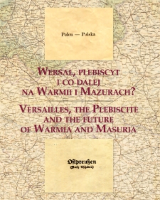 Wersal, plebiscyt i co dalej na Warmii i Mazurach? = Versailles, the plebiscite and the future of Warmia and Masuria.