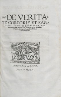 DE VERITATE CORPORIS ET SANGVINIS CHRISTI IN EVCHARISTIA, PER Reuerendum in Christo Paterm, ac dominum. Dominum, Iohannem Roffensem Episcopum, aduersus Iohannem Oecolampadium