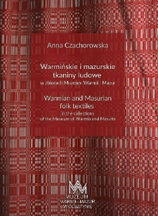 Warmińskie i mazurskie tkaniny ludowe w zbiorach Muzeum Warmii i Mazur = Warmian and Masurian folk textiles in the collections of the Museum of Warmia and Masuria.