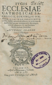 Ivgis Ecclesiae Catholicae Sacrificii, Eorvmqve Omnivm, Qvae In Eo Peragvntvr solida, iustaq[ue] defensio & assertio