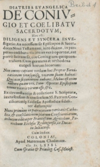 Diatriba Evangelica De Conivivgio[!] Et Coelibatv Sacerdotvm, Hoc est Diligens Et Syncera Investigatio, An necessum sit Episcopos & Sacerdotes Noui Testamenti, iure diuino, in perpetuo cœlibatu viuere, an vero oporteat, aut porro licitum sit, eos Coniugium quoq[ue] contrahere