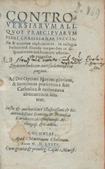 Controversiarvm Aliqvot Praecipvarvm Fidei Christianae, Svccinctæ & accuratæ explicationes, in collegio Posnaniensi diuersis temporibus in disputationem publicam per assertiones propositæ