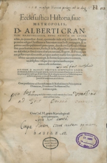 Ecclesiastica historia, siue, Metropolis, D. Alberti Crantzii Hambvrgensis nvnc primvm in lvcem edita, in qua author docet, quomodo inde usq[ue] à Carolo Magno primùm religio Christiana in Saxoniam inuecta & propagata, & optimo consilio pijssimoru[m] principum, duodecim Episcopi co[n]stituti sint, quoru[m] uitam, mores, studia, & facta, usq[ue] ad hæc te[m]pora diligenter describit, ac simul etiam aliarum nationu[m], Regum, & Principum res gestas copiosè recenset, ad quas author in alijs suis operibus, ubi obiter eas tantum attingit, lectorem sæpenumero remittit, ut absq[ue] hoc reliqua eius opera inutilia atque manca esse uideantur. Eivsdem D. Alberti Crantzii confvtatio legendæ fabulosæ de Benedicto papa quarto [...] & de reliquijs martyru[m] in Ebbeckstorp monasterio uirginum