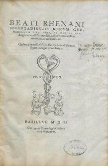 Beati Rhenani Selestadiensis Rervm Germanicarvm Libri Tres, Ab Ipso Avtore diligenter reuisi et emendati, addito memorabilium rerum indice accuratissimo. Quibus praemissa est Vita Beati Rhenani a Ioanne Sturmio eleganter conscripta