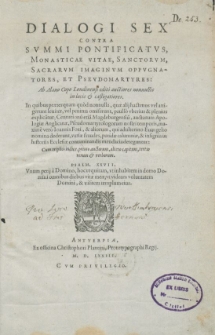 Dialogi Sex Contra Svmmi Pontificatvs, Monasticae Vitae, Sanctorvm, Sacrarvm Imaginvm Oppvgnatores, Et Psevdomartyres