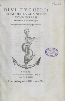 Divi Evcherii episcopi Lvgdvnensis Commentarii in Genesim & in libros regum : Reliquos eiusdem libros uersa pagina indicabit