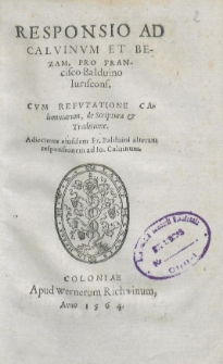 Responsio ad Calvinum Et Bezam, pro Francisco Balduino Iuriscons : cum refutatione Calumniarum, de Scriptura & traditione
