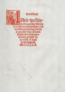 Quodlibeta Uarie questiones de quolibet disputate ac edite a profundissimo probatissimoque theologo doctore angelico diuo Thoma Quinate ordinis predicatorum peruigili cura reuise. et nunc demum impresse
