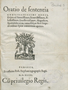 Oratio de sententia Christianissimi Regis, scripta ad Serenissimos, Reueredissimos, Illustrissimos, Excellentissimos, Magnificos, Spectabiles viros, vniversoque sacri Imperii ordines Spirae conuentum agentes