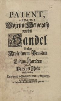 Patent, że Choćby teź y Wojenne Niewczasy powstali Handel Miedzy Krolestwem Pruskim y Cudzym Narodem Jednakźe Przez poł Roka ma być wolny. Datowany w Krolewcu dnia 23. Maja 1725