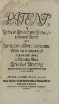 Patent, Iż Żadne do Palenia y do Budowania sposobne Drzewo albo Zwierzynę y Skory zwierzynne, Okrom tego co wyłączono jest bez ważney Attestaciey do Wieyskich Bram Krolestwa Pruskiego Pod Ustrzeżeniem śie dla tego postanowioney kary nie mają w puszczać. Pod Datą z Berlina Dnia 18. Julii 1738