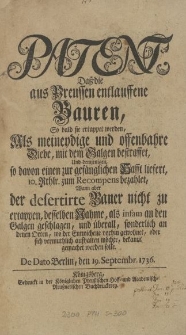 Patent, Daß die aus Preussen entlauffene Bauren, So bald sie ertappet werden, Als meineydige und offenbahre Diebe, mit dem Galgen bestraffet, Und demjenigen so davon einen zur gefänglichen Hafft liefert, 10. Rthlr. zum Recompens bezahlet ... De Dato Berlin, den 19. Septembr. 1736
