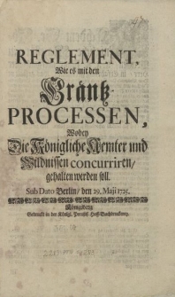 Reglement, Wie es mit den Gräntz- Processen, Wobey Die Königliche Aemter und Wildnissen concurriren, gehalten werden soll. Sub Dato Berlin, den 29 Maji 1725