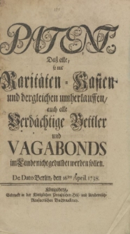 Patent, Daß alle, so mit Raritäten-Kasten und dergleichen umher lauffen, auch alle Verdächtige Bettler und Vagabonds im Lande nicht geduldet werden sollen. De Dato Berlin, den 16ten April. 1738