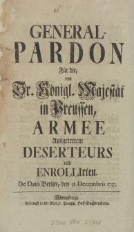 General-Pardon Für die, von Sr. Königl. Majestät in Preussen, Armee Ausgetretene Deserteurs und Enrollirten. De Dato Berlin, den 31. Decembris 1737