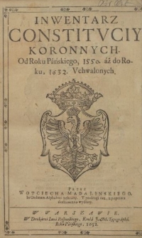 Inwentarz Constitvciy Koronnych. Od Roku Pańskiego 1550. aż do Roku 1632. Vchwalonych