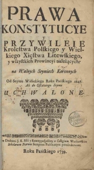 Prawa, Konstytucye y Przywileie Krolestwa Polskiego, y Wielkiego Xięstwa Litewskiego, y wszystkich Prowincyi należących : Na Walnych Seymiech Koronnych od Seymu Wiślickiego Roku Pańskiego 1347. Aż do ostatniego Seymu uchwalone. [Vol. 6], [Ab Anno 1697. Ad Annum 1736. Acta Reipublicae continens]