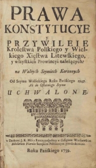 Prawa, Konstytucye y Przywileie Krolestwa Polskiego, y Wielkiego Xięstwa Litewskiego, y wszystkich Prowincyi należących : Na Walnych Seymiech Koronnych od Seymu Wiślickiego Roku Pańskiego 1347. Aż do ostatniego Seymu uchwalone. [Vol. 6], [Ab Anno 1697. Ad Annum 1736. Acta Reipublicae continens]