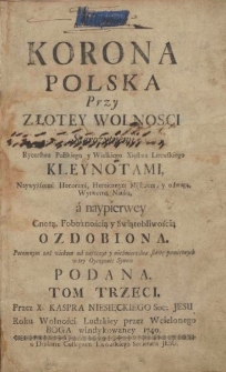 Korona Polska Przy Złotey Wolnosci Starożytnemi Rycerstwa Polskiego y Wielkiego Xięstwa Litewskiego Kleynotami, Naywyższemi Honorami, Heroicznym Męstwem [...] Ozdobiona : Potomnym zaś wiekom na zaszczyt y nieśmiertelną sławę pamiętnych w tey Oyczyznie Synow Podana. T. 3, [La-Rzu]