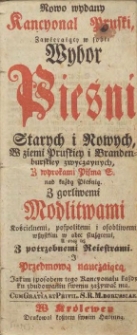 Nowo wydany Kancyonał pruski, zawieraiący w sobie wybór pieśni starych i nowych, z ziemi pruskiey i brandenburskiey zwyczaynych, z wyrokami Pisma S. nad każdą pieśnią z gorliwemi modlitwami kościelnemi, pospolitemi i osobliwemi wszystkim w obec służącemi, a oraz też z potrzebnemi reiestrami i przedmową nauczaiącą, jakim sposobem tego Kancyonału każdy ku zbudowaniu swemu zażywać ma