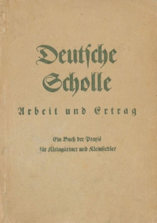 Deutsche Scholle : Arbeit und Ertrag : ein Buch der Praxis für Kleingärtner und Kleinsiedler