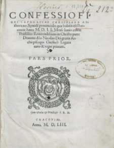 Confessio fidei catholicae Christiana, avthoritate Synodi prouincialis quae habita est Petrcouiae, anno M. D. LI. Mense Iunio, edita : Praesid[en]te Peuerendissimo in Christo patre Domino dno Nicolao, Dei gratia Archiepiscopo Gnesnensi legato, nato et regni primate. P. 1