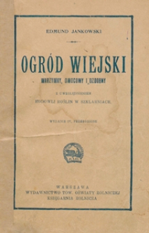 Ogród wiejski (warzywny, owocowy i ozdobny) : z uwzględnieniem hodowli roślin w szklarniach : z licznemi rycinami w tekście