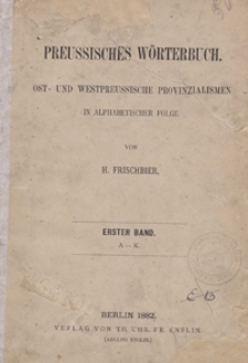 Preussisches Wörterbuch : Ost- und Westpreussische Provinzialismen in alphabetischer Folge. Bd. 1-2