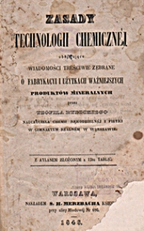 Zasady technologii chemicznéj obejmujące wiadomości treściwie zebrane o fabrykach i użytkach ważniejszych produktów mineralnych