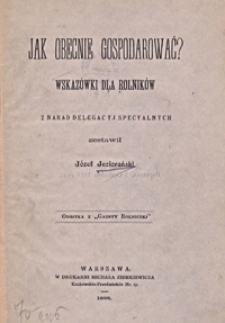 Jak obecnie gospodarować? : wskazówki dla rolników z narad delegacyj specyalnych