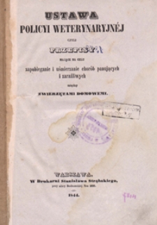 Ustawa policyi weterynaryjnéj czyli Przepisy mające na celu zapobieganie i uśmierzanie chorób panujących i zarażliwych między zwierzętami domowemi
