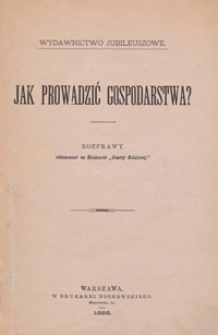 Jak prowadzić gospodarstwa? : Rozprawy odznaczone na Konkursie "Gazety Rolniczej".