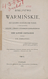 Biskupstwo warmińskie, jego założenie i rozwój na ziemi pruskiej z uwzględnieniem dziejów, ludności i stósunków jeograficznych ziem dawniéj krzyżackich. T. 2