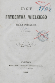 Życie Fryderyka Wielkiego króla pruskiego : z 12 rycinami