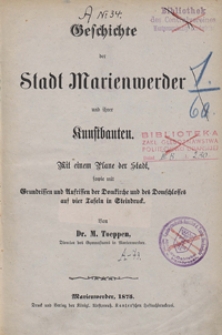 Geschichte der Stadt Marienwerder und ihrer Kunstbauten : mit einem Plane der Stadt, sowie mit Grundrissen und Aufrissen der Domkirche des Domschlosses auf vier Tafeln in Steindruck