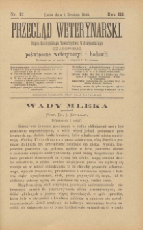 Przegląd Weterynarski : organ Galicyjskiego Towarzystwa Weterynarskiego : czasopismo poświęcone weterynaryi i hodowli, 1888 R. 3, nr 12