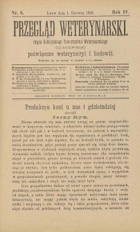 Przegląd Weterynarski : organ Galicyjskiego Towarzystwa Weterynarskiego : czasopismo poświęcone weterynaryi i hodowli, 1889 R. 4, nr 6