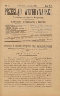 Przegląd Weterynarski : organ Galicyjskiego Towarzystwa Weterynarskiego : czasopismo poświęcone weterynaryi i hodowli, 1900 R. 15, nr 1