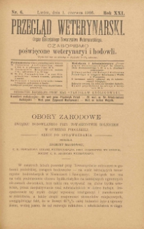 Przegląd Weterynarski : organ Galicyjskiego Towarzystwa Weterynarskiego : czasopismo poświęcone weterynaryi i hodowli, 1906 R. 21, nr 6
