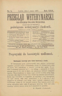 Przegląd Weterynarski : organ Galicyjskiego Towarzystwa Weterynarskiego : czasopismo poświęcone weterynaryi i hodowli, 1907 R. 22, nr 5