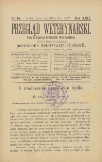 Przegląd Weterynarski : organ Galicyjskiego Towarzystwa Weterynarskiego : czasopismo poświęcone weterynaryi i hodowli, 1907 R. 22, nr 10