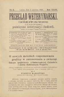 Przegląd Weterynarski : organ Galicyjskiego Towarzystwa Weterynarskiego : czasopismo poświęcone weterynaryi i hodowli, 1908 R. 23, nr 6