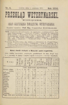 Przegląd Weterynarski : miesięcznik : organ Galicyjskiego Towarzystwa Weterynarskiego, 1911 R. 26, nr 6