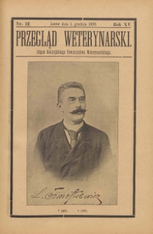 Przegląd Weterynarski : organ Galicyjskiego Towarzystwa Weterynarskiego : czasopismo poświęcone weterynaryi i hodowli, 1900 R. 15, nr 12