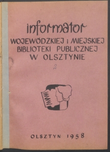 Informator Wojewódzkiej i Miejskiej Biblioteki Publicznej w Olsztynie, 1958, z. 2
