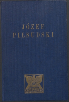 Józef Piłsudski : twórca niepodległego Państwa Polskiego : zarys życia i działalności