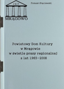 Powiatowy Dom Kultury w Mrągowie w świetle prasy regionalnej z lat 1963-2008 oraz Archiwum Zakładowego